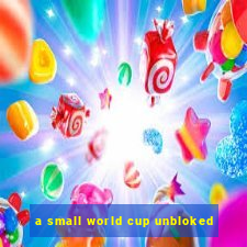 a small world cup unbloked